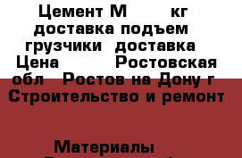 Цемент М-500 50кг (доставка подъем). грузчики. доставка › Цена ­ 600 - Ростовская обл., Ростов-на-Дону г. Строительство и ремонт » Материалы   . Ростовская обл.